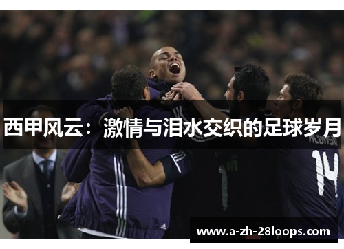 西甲风云：激情与泪水交织的足球岁月